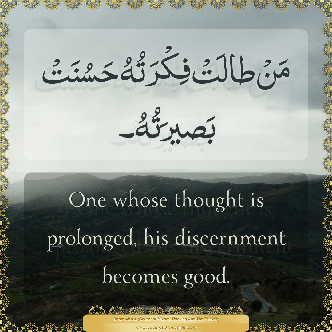 One whose thought is prolonged, his discernment becomes good.
